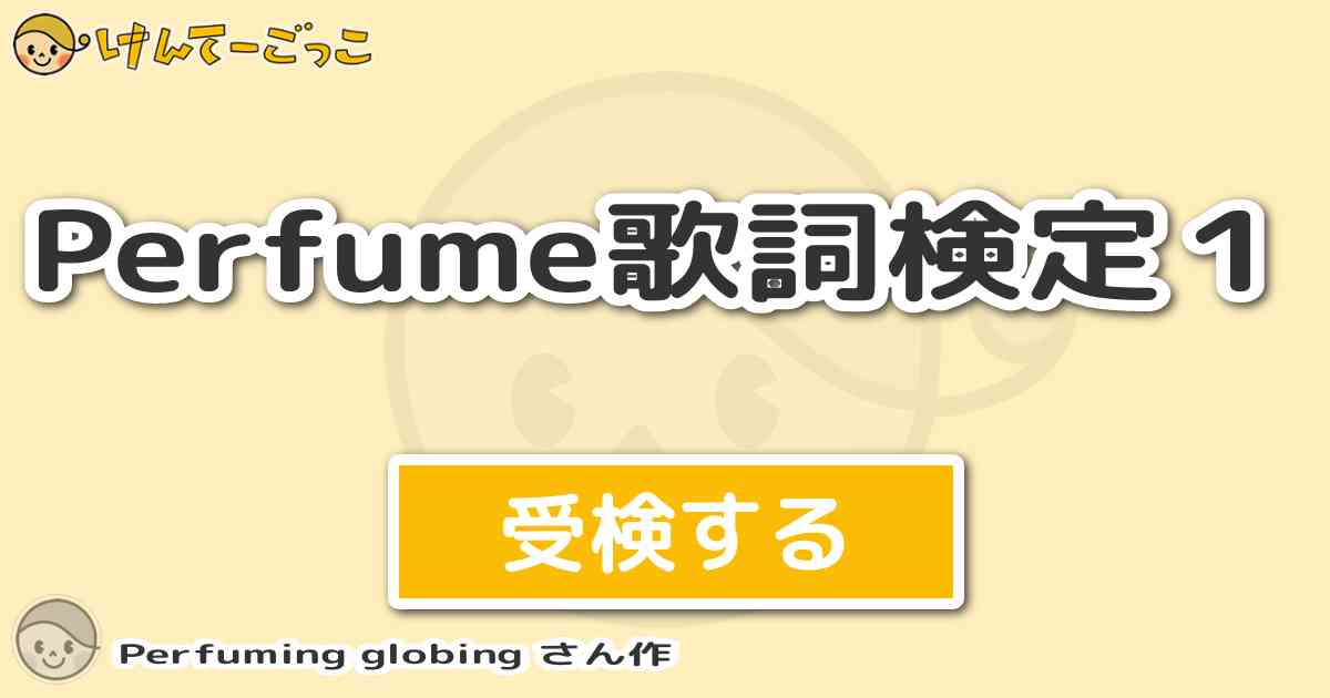 Perfume歌詞検定１ By Perfuming Globing けんてーごっこ みんなが作った検定クイズが50万問以上