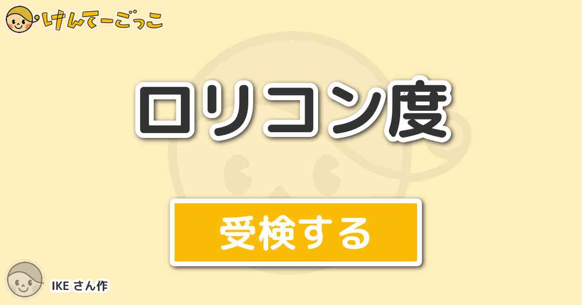 ロリコン度 By Ike けんてーごっこ みんなが作った検定クイズが50万問以上