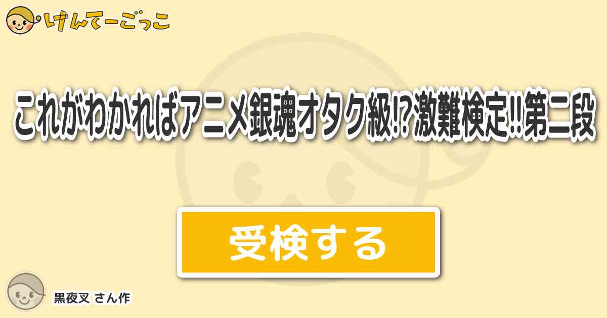 これがわかればアニメ銀魂オタク級 激難検定 第二段 By 黒夜叉 けんてーごっこ みんなが作った検定クイズが50万問以上