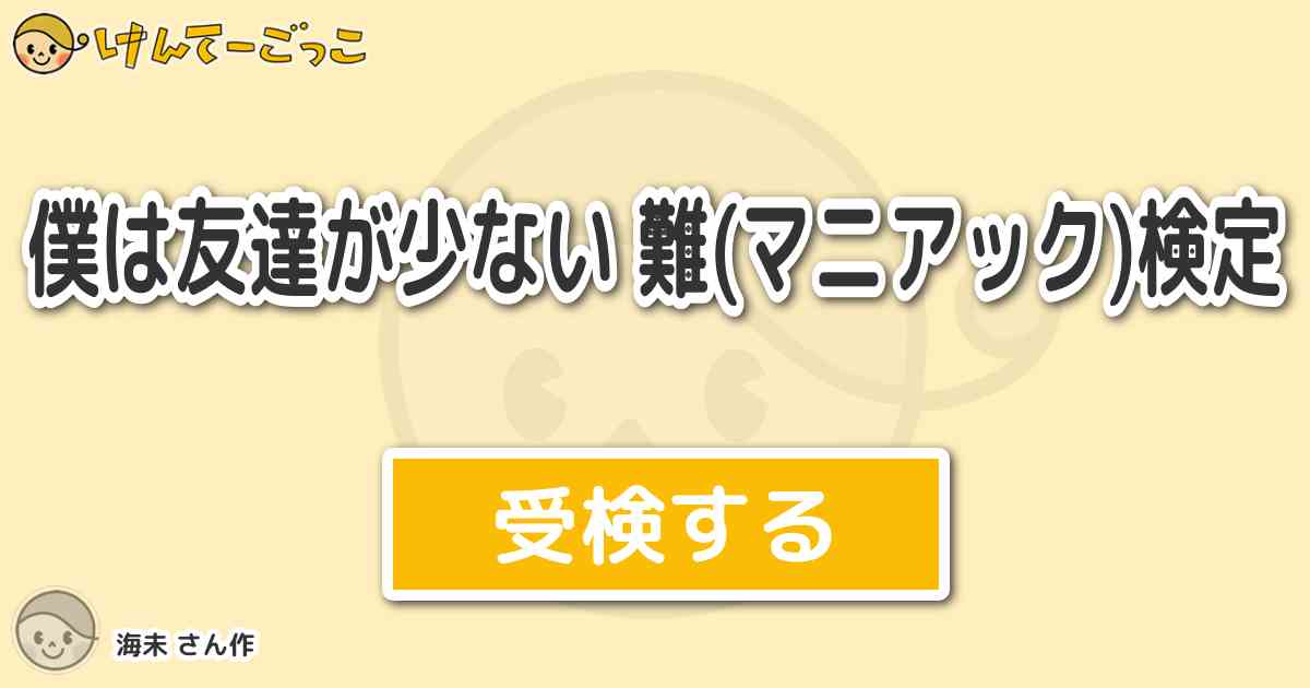 僕は友達が少ない 難 マニアック 検定 By 海未 けんてーごっこ みんなが作った検定クイズが50万問以上