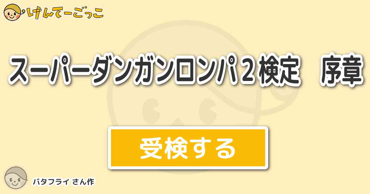 スーパーダンガンロンパ２検定 序章 By バタフライ けんてーごっこ みんなが作った検定クイズが50万問以上