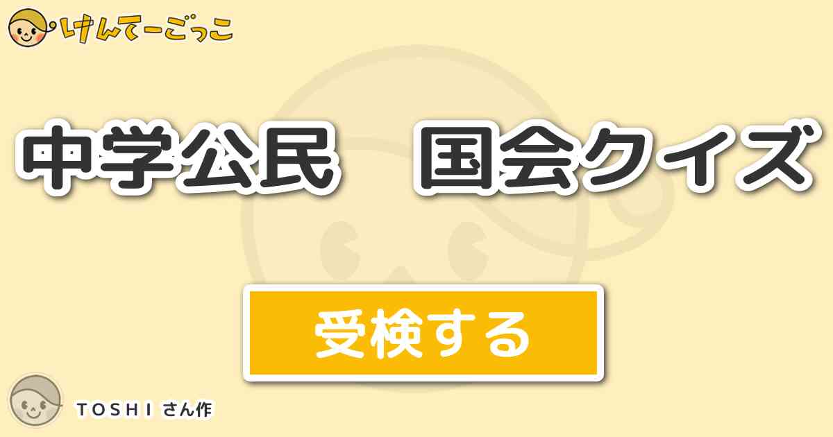 中学公民 国会クイズ By ｔｏｓｈｉ けんてーごっこ みんなが作った検定クイズが50万問以上