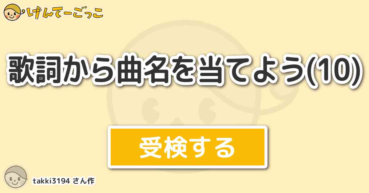 歌詞から曲名を当てよう 10 By Takki3194 けんてーごっこ みんなが作った検定クイズが50万問以上