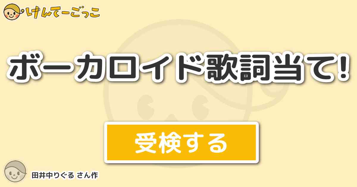 ボーカロイド歌詞当て By 田井中りぐる けんてーごっこ みんなが作った検定クイズが50万問以上