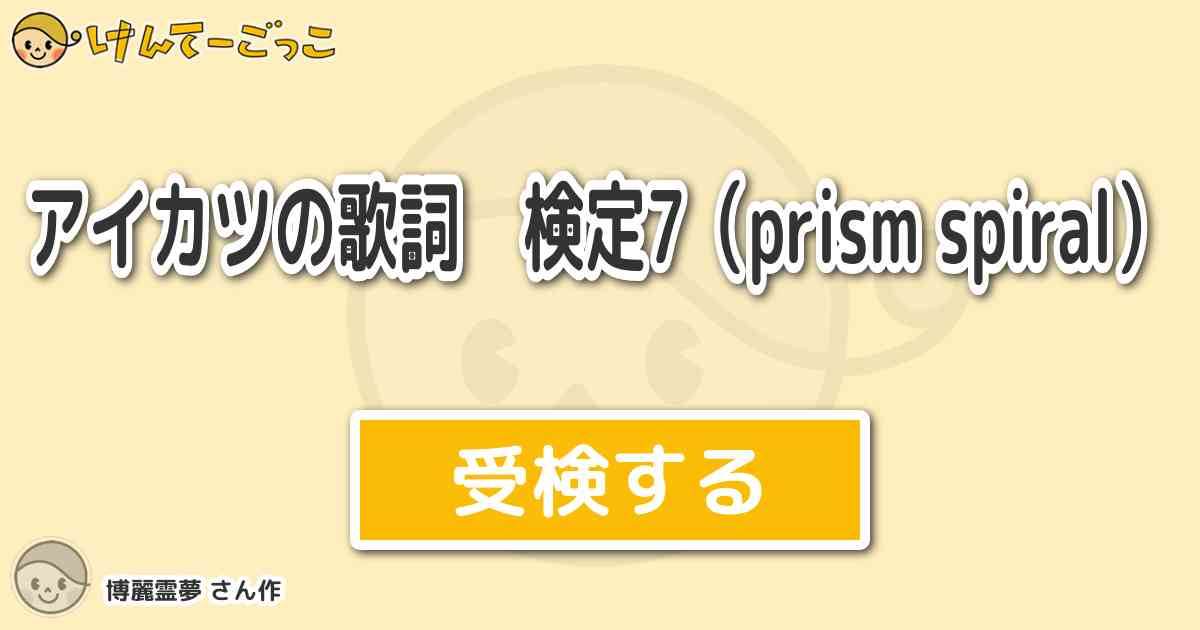 アイカツの歌詞 検定7 Prism Spiral By 博麗霊夢 けんてーごっこ みんなが作った検定クイズが50万問以上