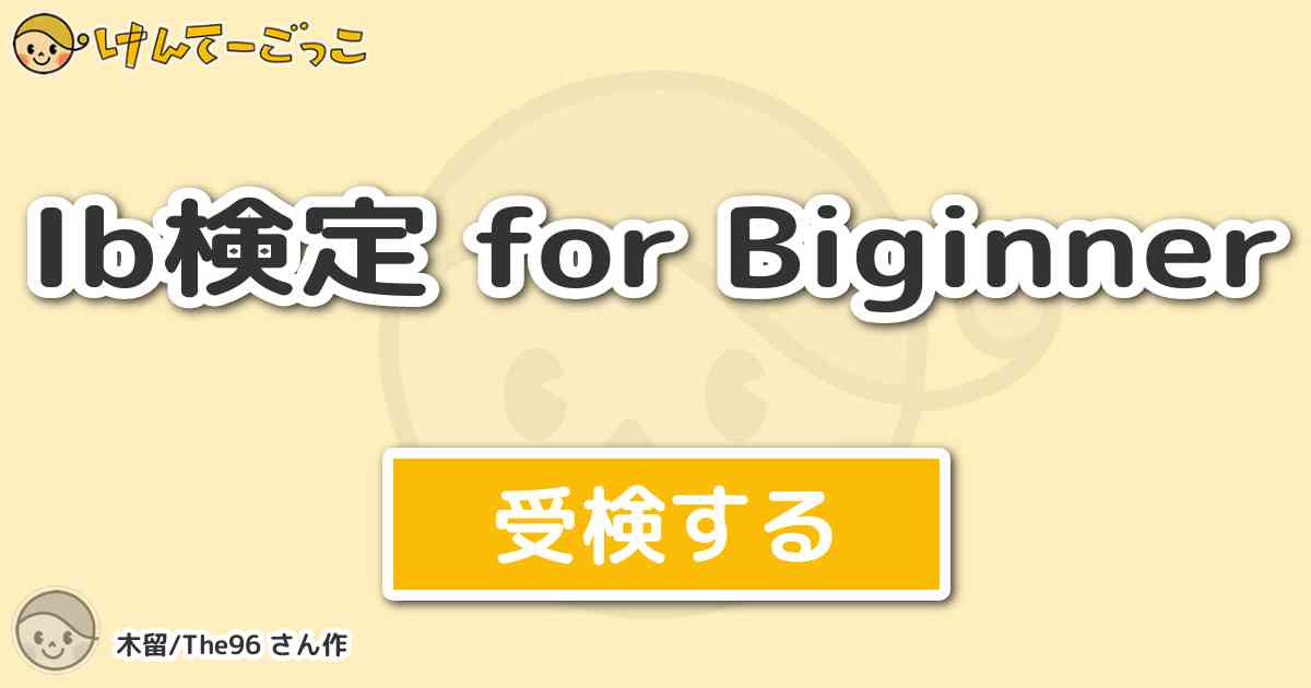 Ib検定 For Biginner By 木留 The96 けんてーごっこ みんなが作った検定クイズが50万問以上