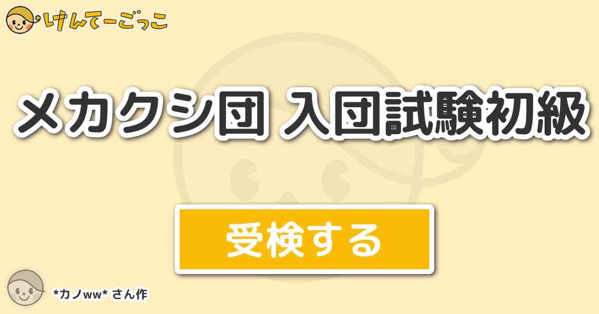 メカクシ団 入団試験初級 By カノww けんてーごっこ みんなが作った検定クイズが50万問以上