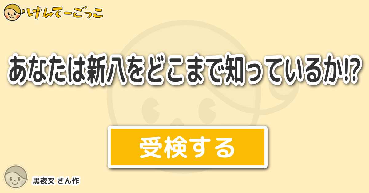 あなたは新八をどこまで知っているか By 黒夜叉 けんてーごっこ みんなが作った検定クイズが50万問以上