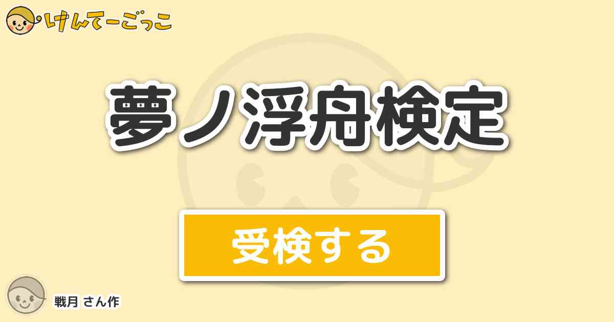 夢ノ浮舟検定 By 戦月 けんてーごっこ みんなが作った検定クイズが50万問以上