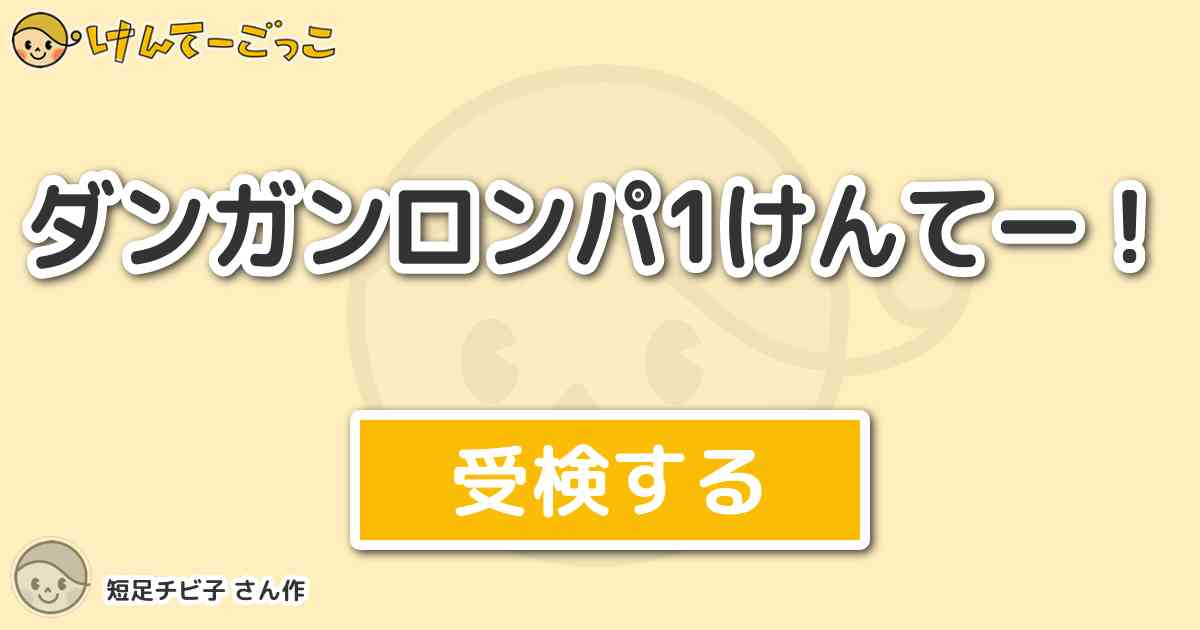 ダンガンロンパ1けんてー By 短足チビ子 けんてーごっこ みんなが作った検定クイズが50万問以上