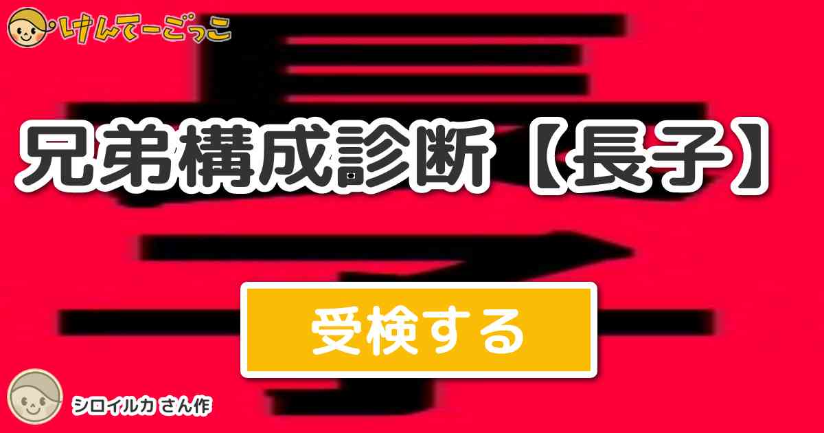 兄弟構成診断 長子 By シロイルカ けんてーごっこ みんなが作った検定クイズが50万問以上