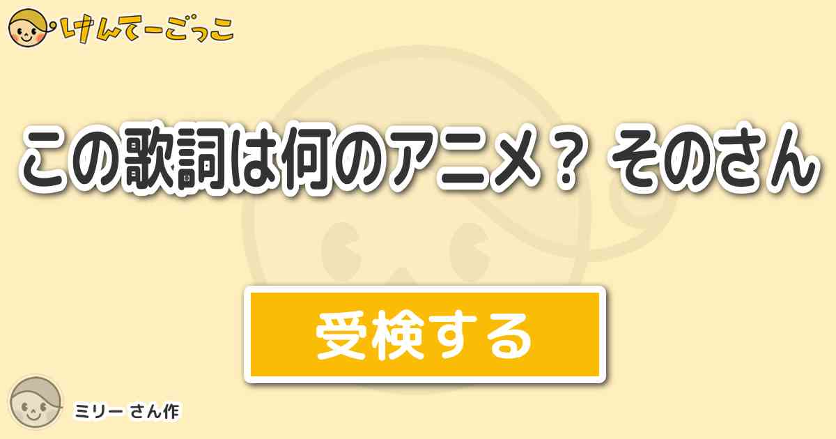 この歌詞は何のアニメ そのさん By ミリー けんてーごっこ みんなが作った検定クイズが50万問以上