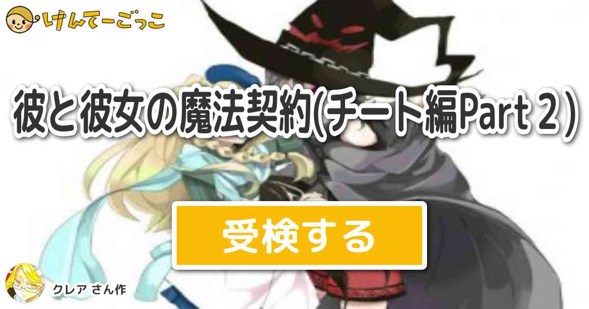 彼と彼女の魔法契約 チート編part２ By クレア けんてーごっこ みんなが作った検定クイズが50万問以上