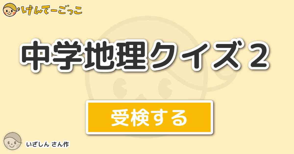 中学地理クイズ２ By いざしん けんてーごっこ みんなが作った検定クイズが50万問以上