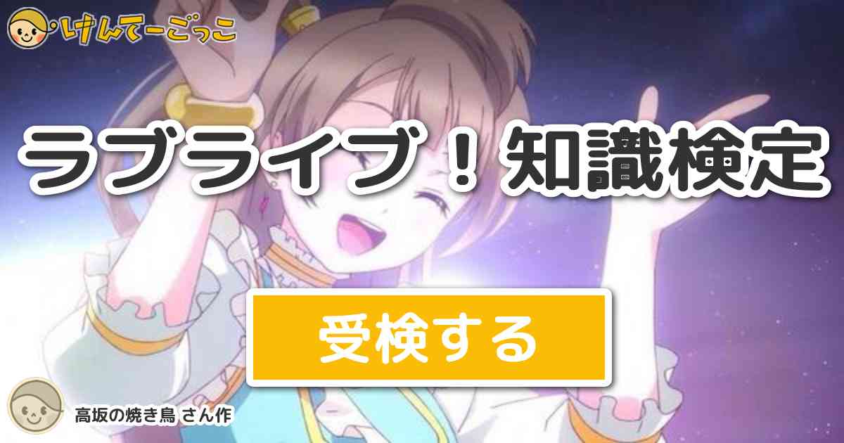 ラブライブ 知識検定 By 高坂の焼き鳥 けんてーごっこ みんなが作った検定クイズが50万問以上