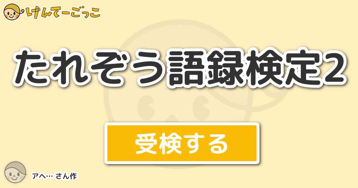 たれぞう語録検定2 By アヘ けんてーごっこ みんなが作った検定クイズが50万問以上