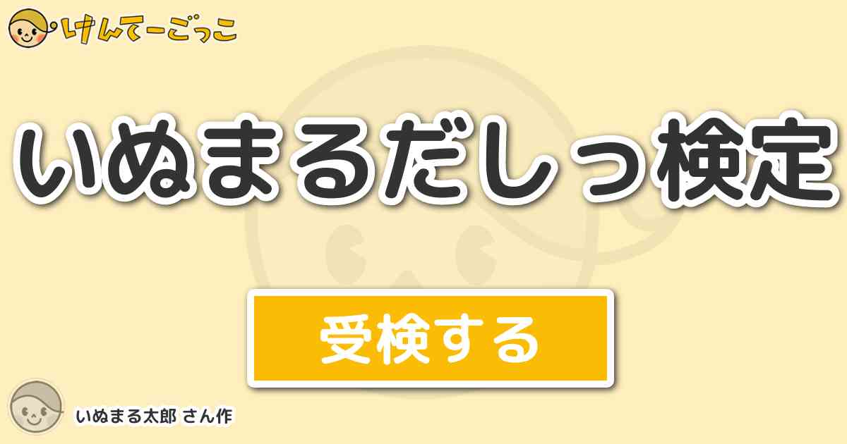 いぬまるだしっ検定より出題 問題 だから言ったじゃないですか ドンデンドンデン で有名な けんてーごっこ みんなが作った 検定クイズが50万問以上