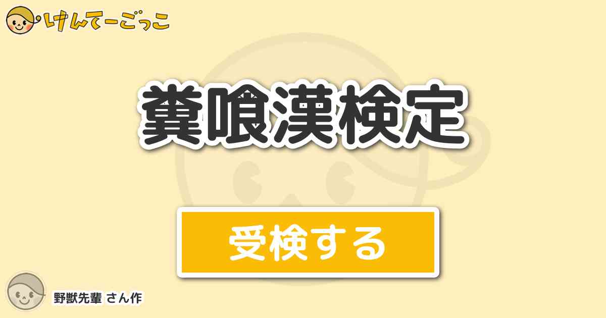 糞喰漢検定 By 野獣先輩 けんてーごっこ みんなが作った検定クイズが50万問以上