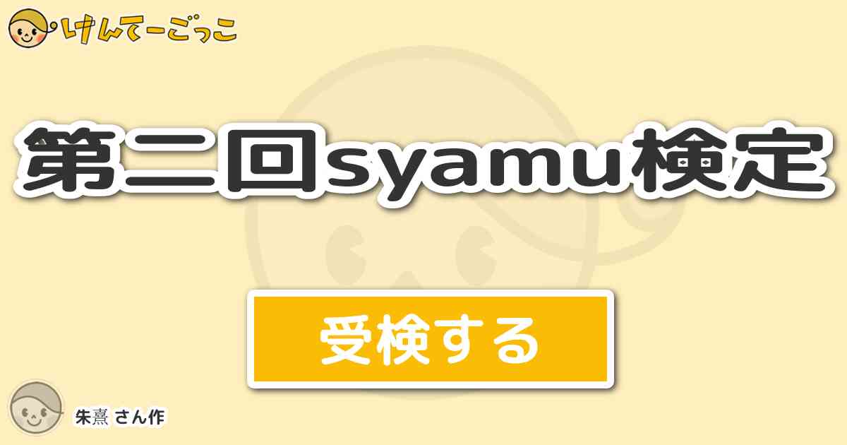 第二回syamu検定 By 朱熹 けんてーごっこ みんなが作った検定クイズが50万問以上