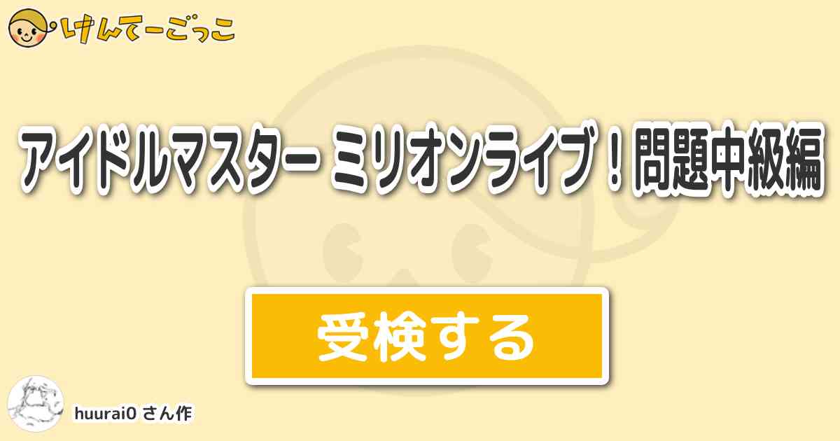 アイドルマスター ミリオンライブ 問題中級編 By Huurai0 けんてーごっこ みんなが作った検定クイズが50万問以上