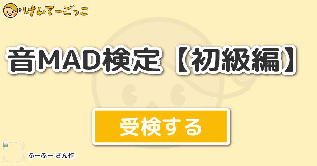音mad検定 初級編 By ふーふー けんてーごっこ みんなが作った検定クイズが50万問以上