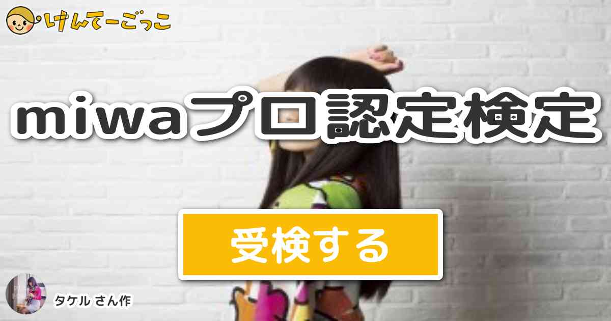 Miwaプロ認定検定 By タケル けんてーごっこ みんなが作った検定クイズが50万問以上
