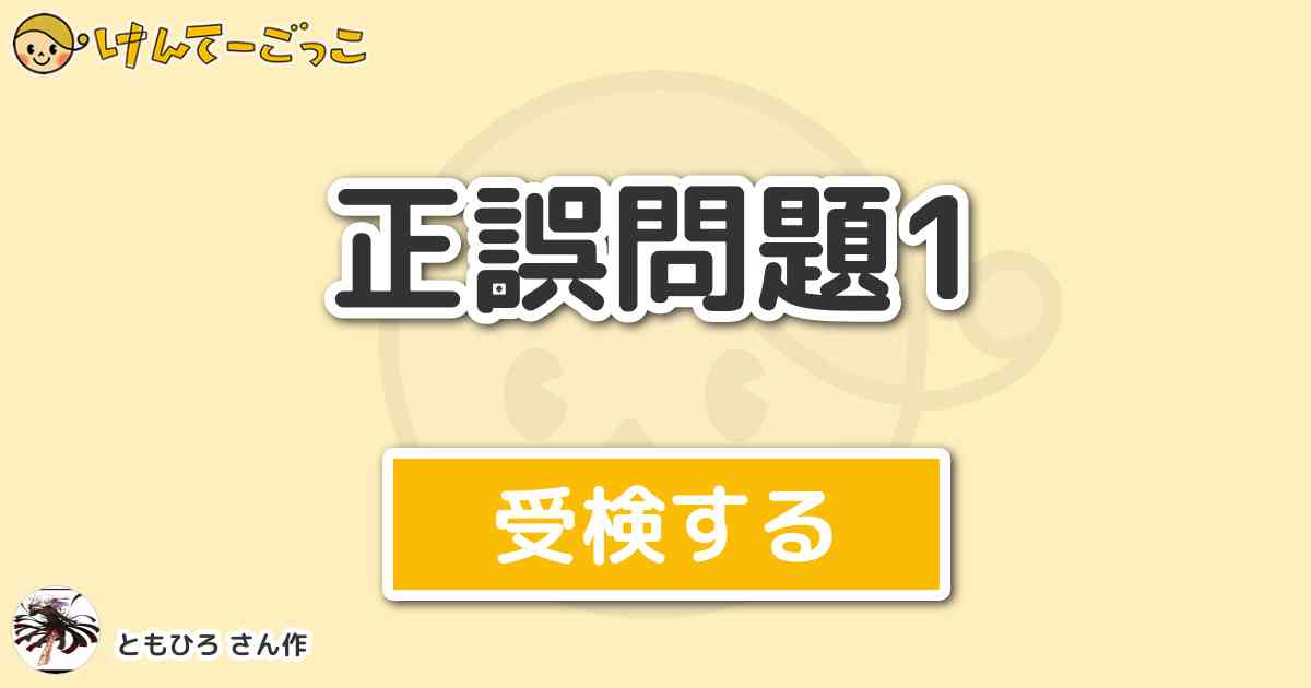 正誤問題1 By ともひろ けんてーごっこ みんなが作った検定クイズが50万問以上