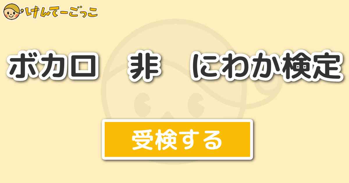 ボカロ 非 にわか検定 けんてーごっこ みんなが作った検定クイズが50万問以上