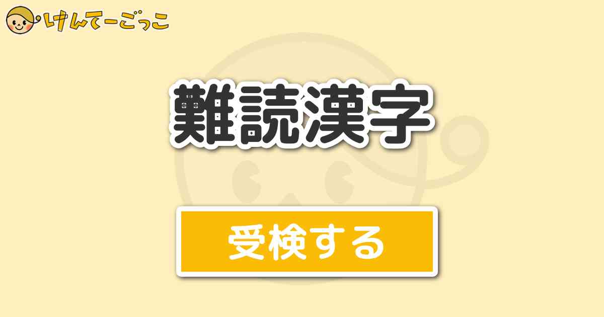 難読漢字 けんてーごっこ みんなが作った検定クイズが50万問以上