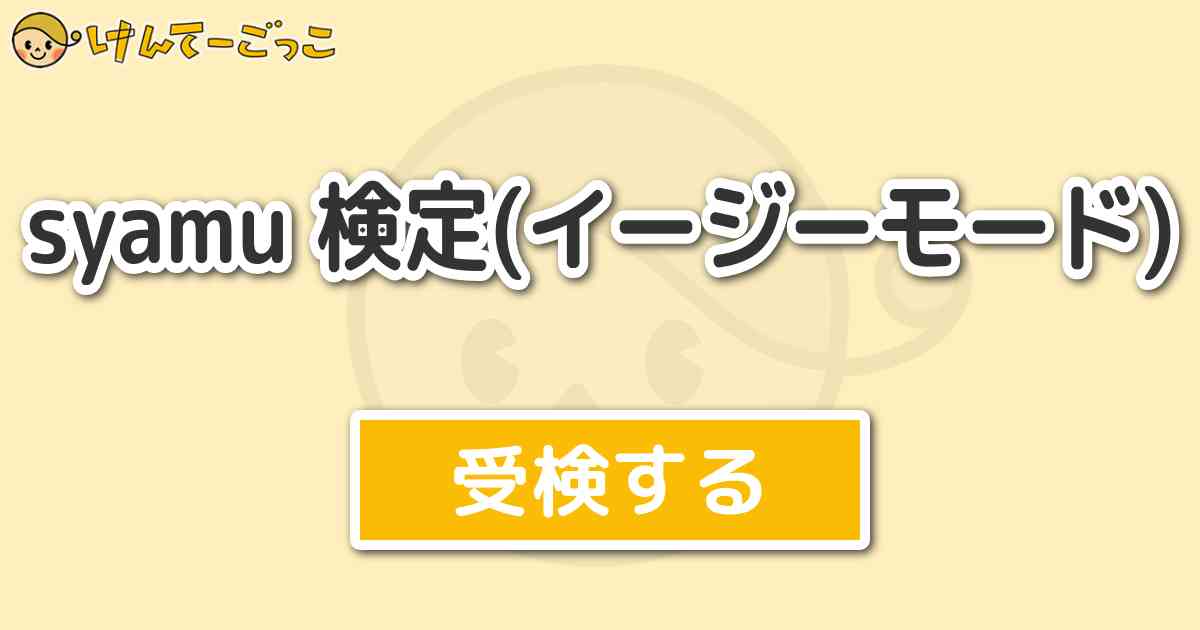 Syamu 検定 イージーモード けんてーごっこ みんなが作った検定クイズが50万問以上