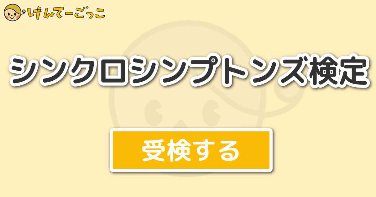 シンクロシンプトンズ検定 けんてーごっこ みんなが作った検定クイズが50万問以上