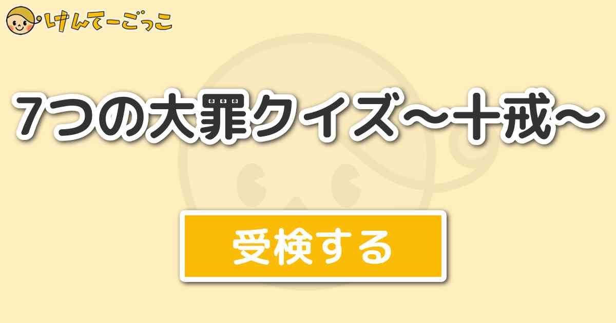 7つの大罪クイズ 十戒 けんてーごっこ みんなが作った検定クイズが50万問以上