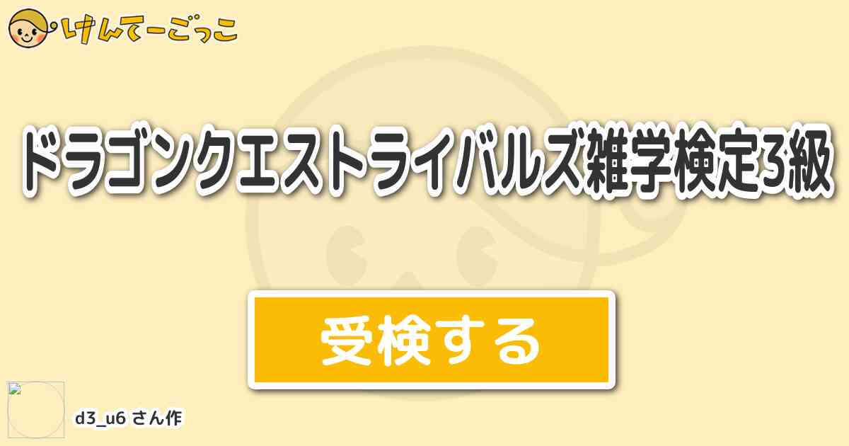 ドラゴンクエストライバルズ雑学検定3級 By D3 U6 けんてーごっこ みんなが作った検定クイズが50万問以上