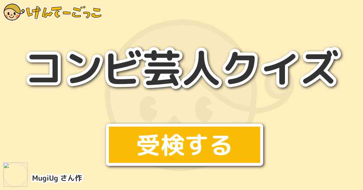 コンビ芸人クイズ By Mugiug けんてーごっこ みんなが作った検定クイズが50万問以上