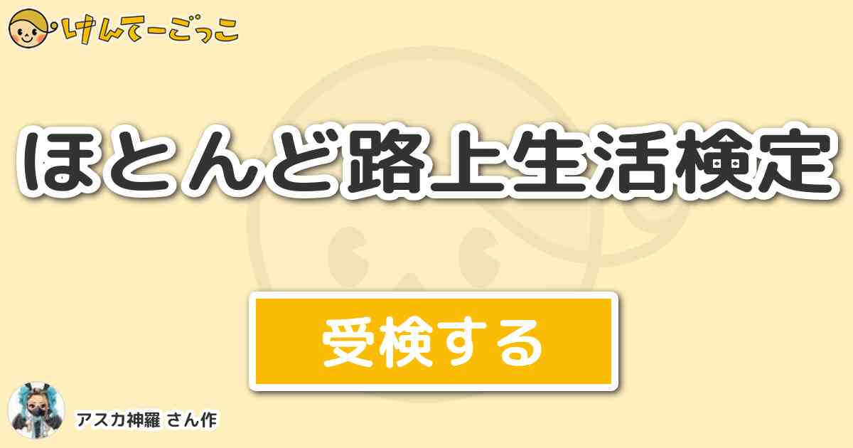 ほとんど路上生活検定 by アスカ神羅 けんてーごっこみんなが作った検定クイズが50万問以上