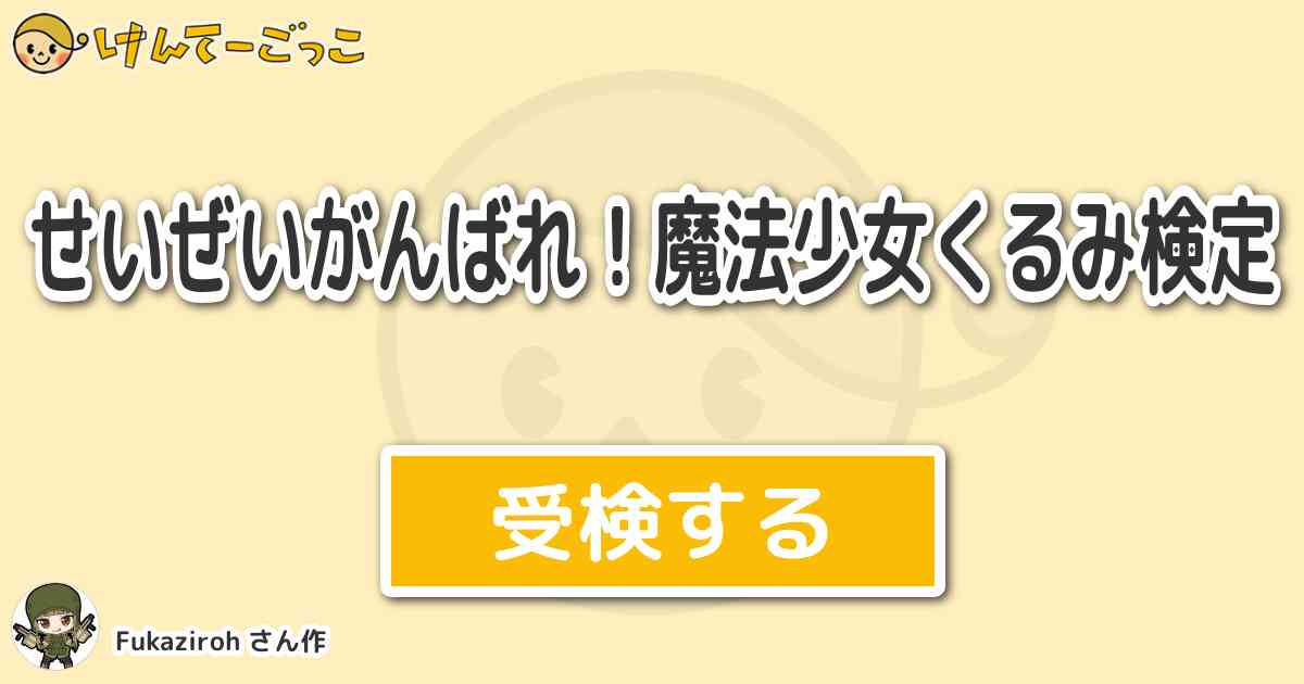 せいぜいがんばれ 魔法少女くるみ検定 By Fukaziroh けんてーごっこ みんなが作った検定クイズが50万問以上