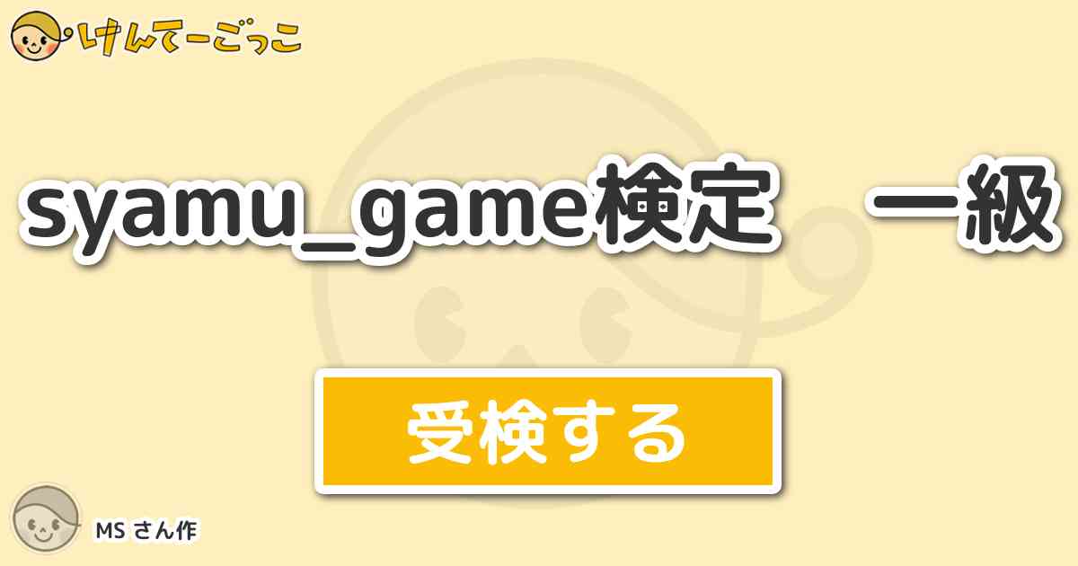Syamu Game検定 一級 By Ms けんてーごっこ みんなが作った検定