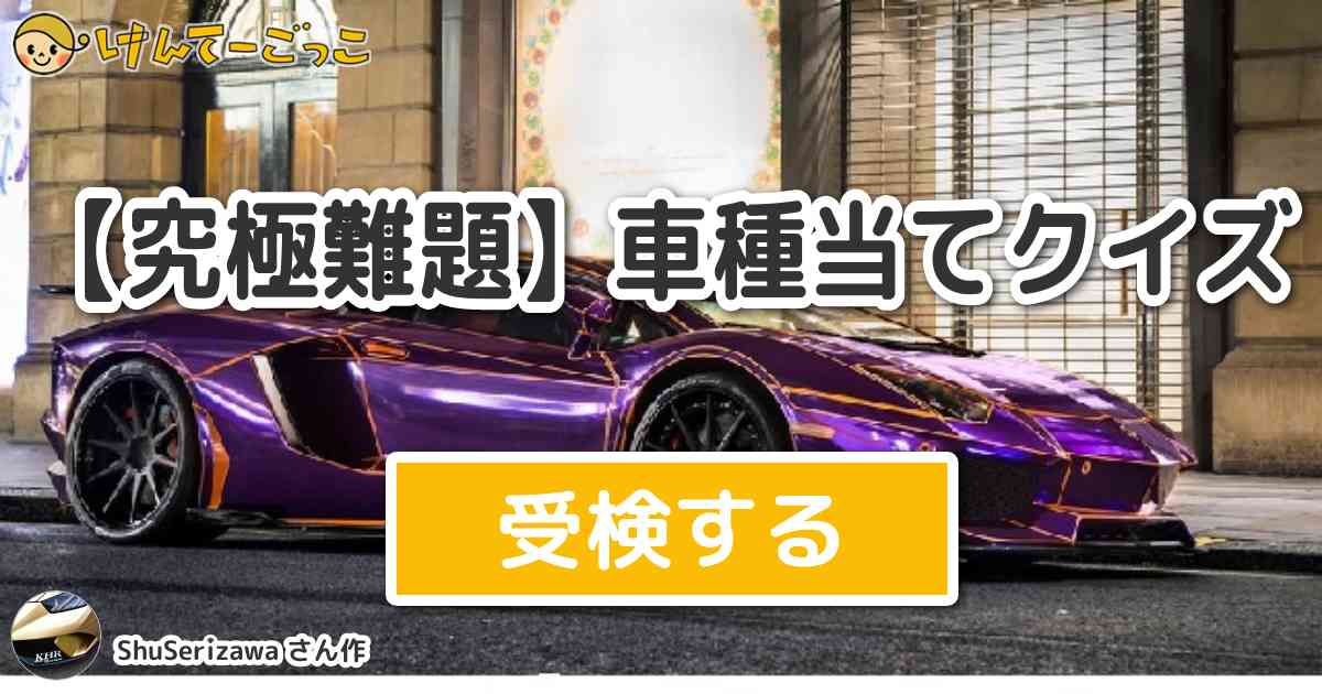 究極難題 車種当てクイズ By Shuserizawa けんてーごっこ みんなが作った検定クイズが50万問以上