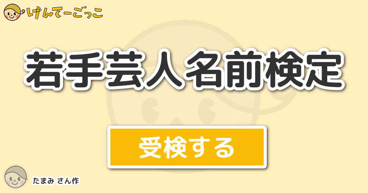 若手芸人名前検定 By たまみ けんてーごっこ みんなが作った検定クイズが50万問以上