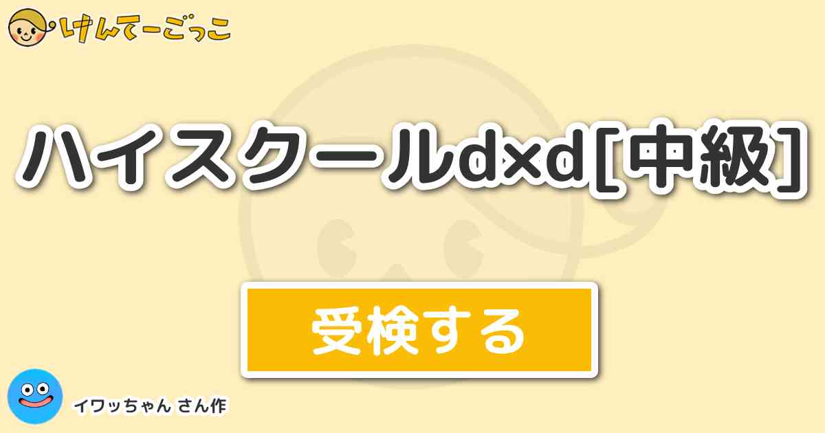 ハイスクールd D 中級 By イワッちゃん けんてーごっこ みんなが作った検定クイズが50万問以上