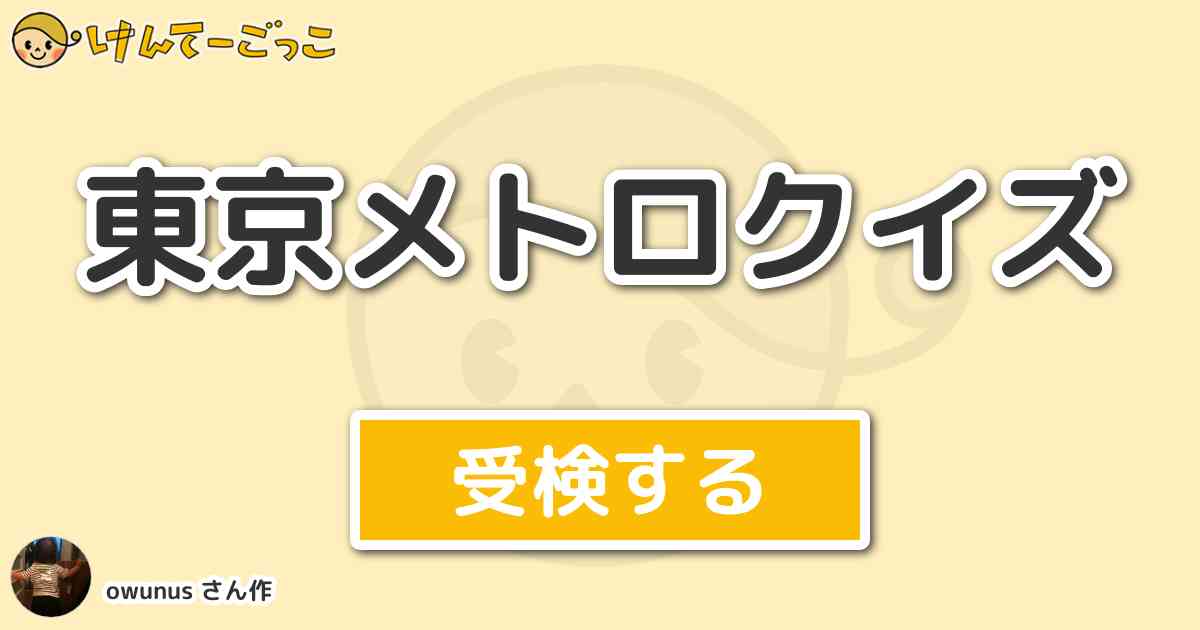 東京メトロクイズ By Owunus けんてーごっこ みんなが作った検定クイズが50万問以上