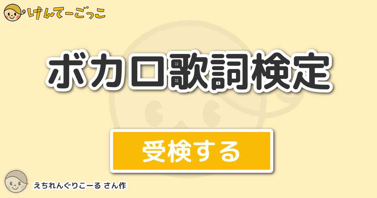 ボカロ歌詞検定 By えちれんぐりこーる けんてーごっこ みんなが作った検定クイズが50万問以上