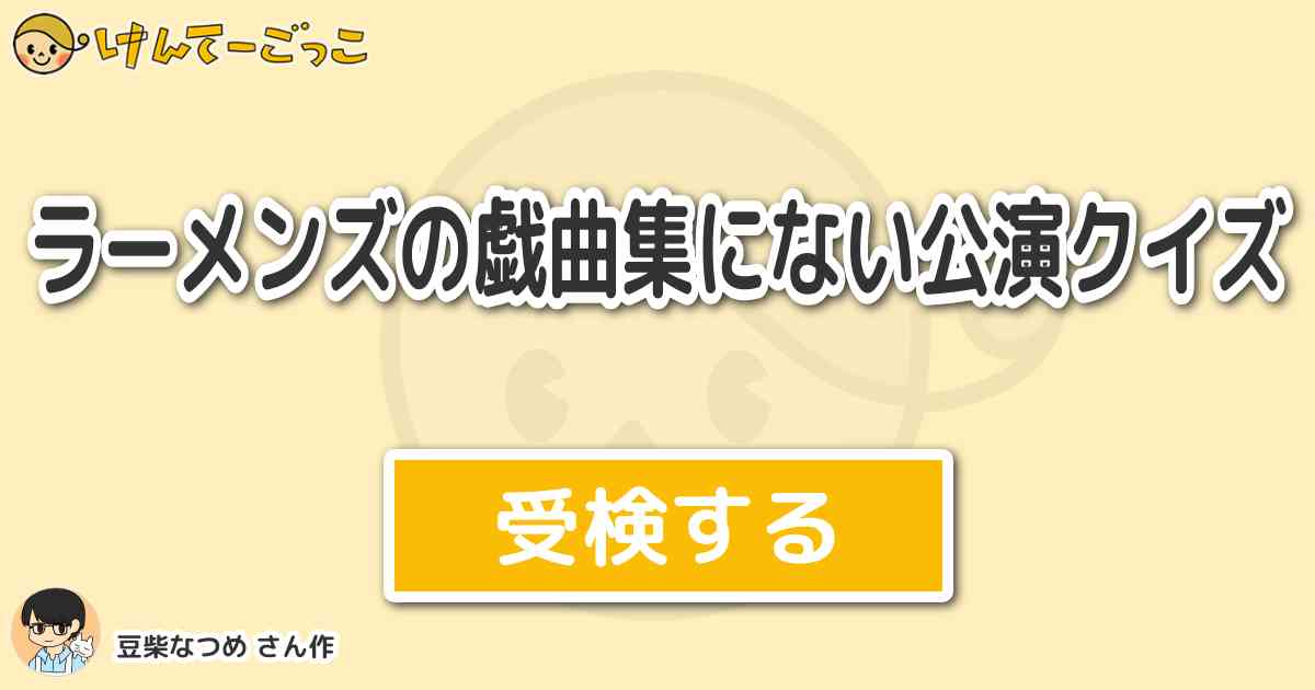 ラーメンズの戯曲集にない公演クイズ By 豆柴なつめ けんてーごっこ みんなが作った検定クイズが50万問以上