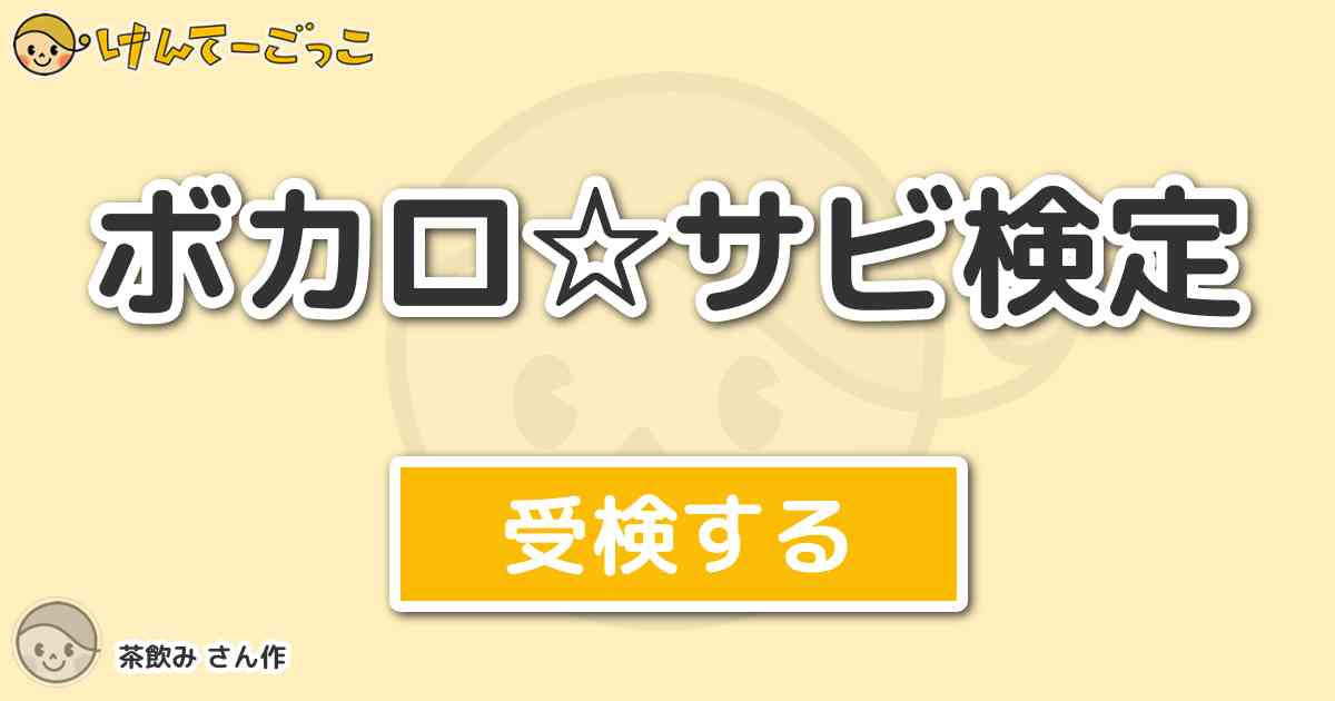 ボカロ サビ検定 By 茶飲み けんてーごっこ みんなが作った検定