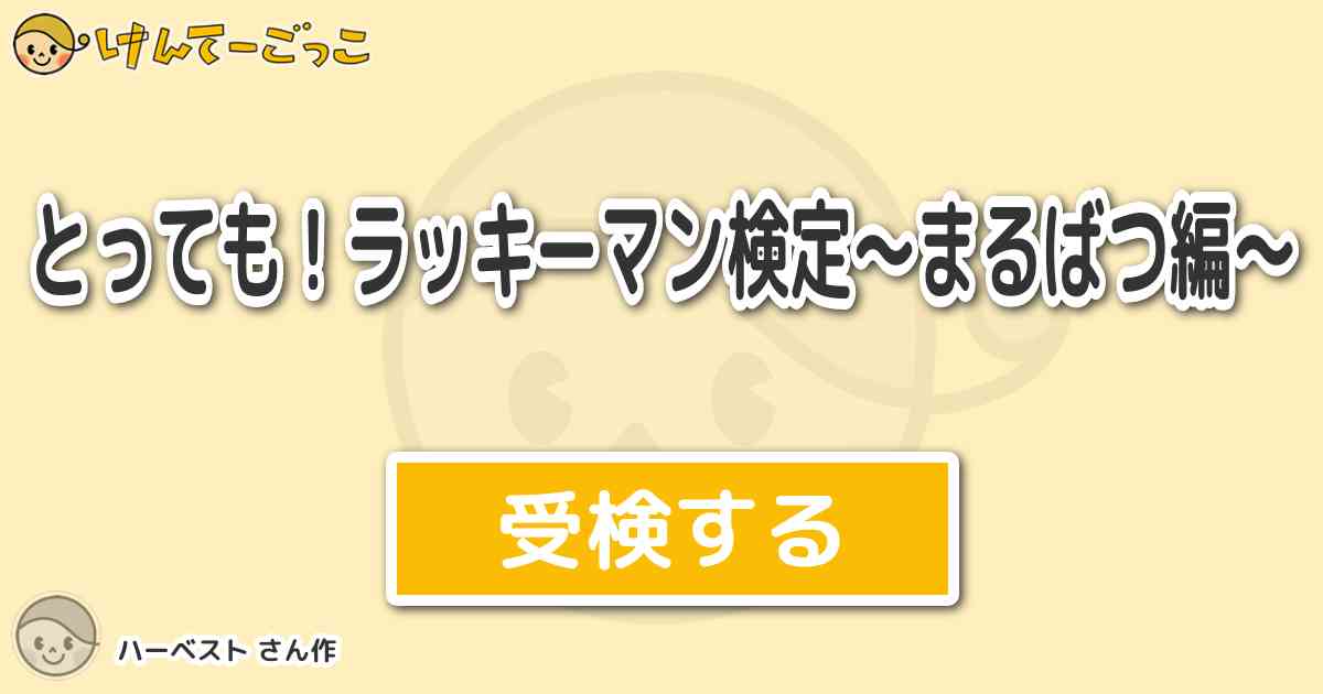 とっても ラッキーマン検定 まるばつ編 By ハーベスト けんてーごっこ みんなが作った検定クイズが50万問以上