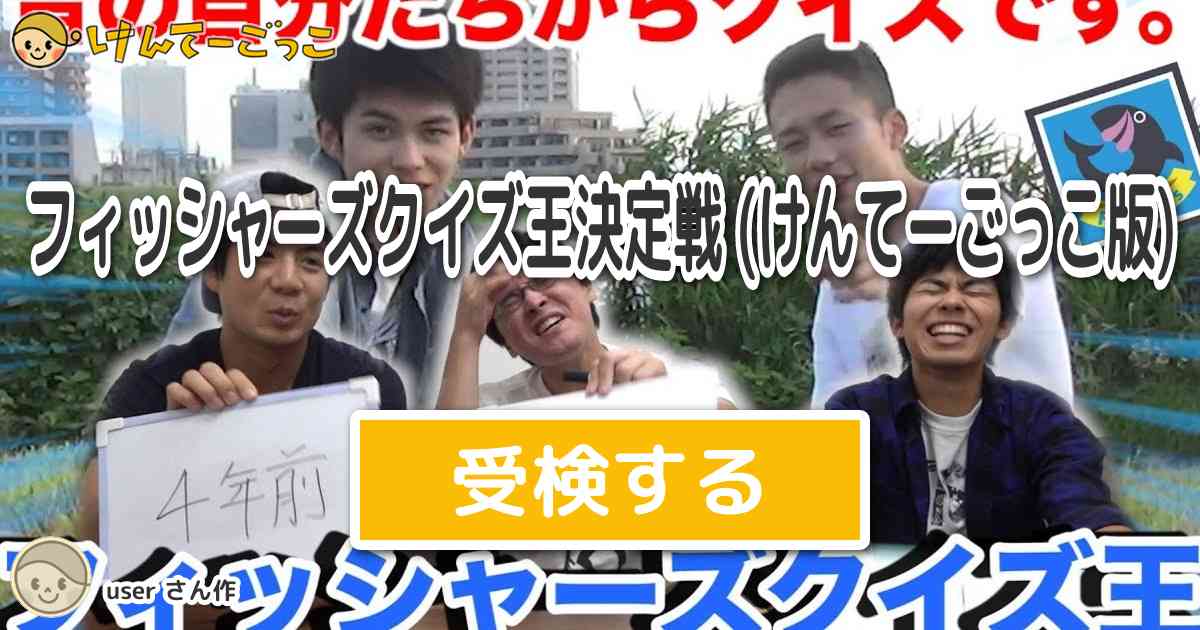 フィッシャーズクイズ王決定戦 By 誠 けんてーごっこ みんなが作った検定クイズが50万問以上