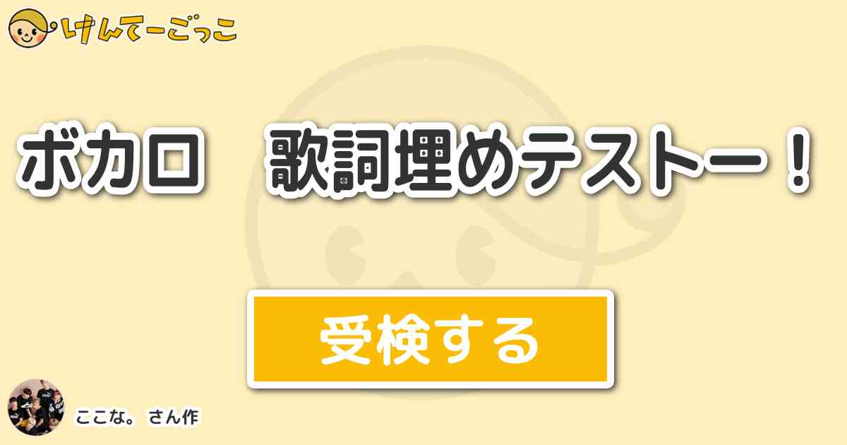 ボカロ 歌詞埋めテストー By ここな けんてーごっこ みんなが作った検定クイズが50万問以上