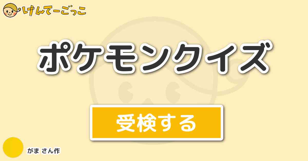 ポケモンクイズ By がま けんてーごっこ みんなが作った検定クイズが50万問以上