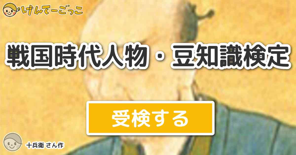 戦国時代人物 豆知識検定 By 十兵衛 けんてーごっこ みんなが作った検定クイズが50万問以上