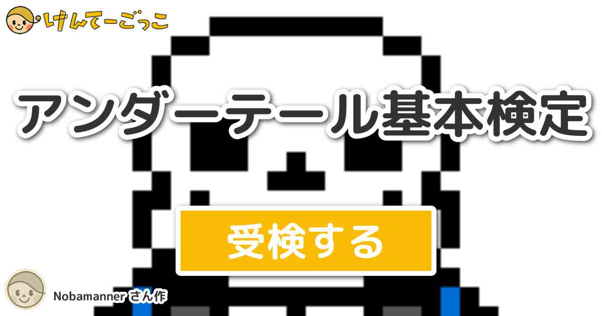 アンダーテール基本検定 By Nobamanner けんてーごっこ みんなが作った検定クイズが50万問以上